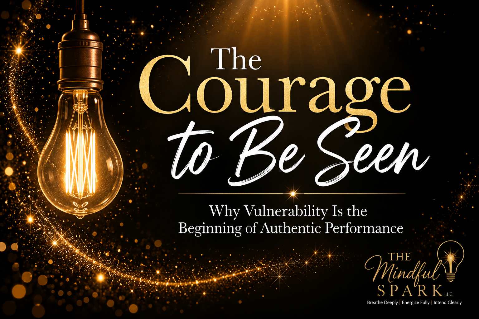 The Courage to be Seen: Why Vulnerability is the Beginning of Authentic Performance